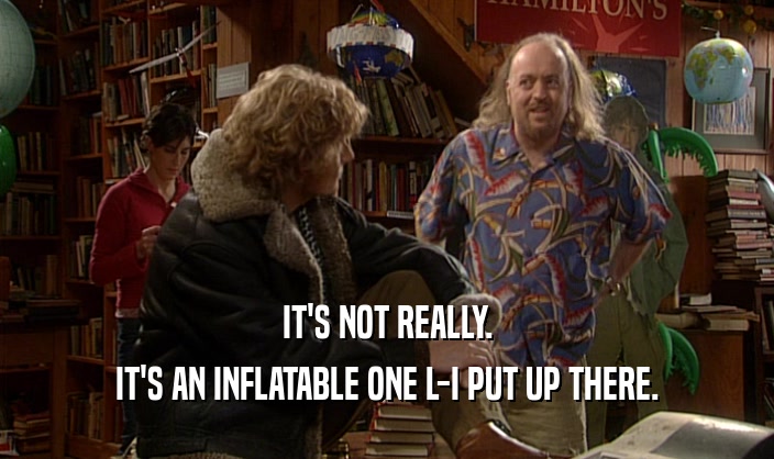 IT'S NOT REALLY. IT'S AN INFLATABLE ONE L-I PUT UP THERE. 