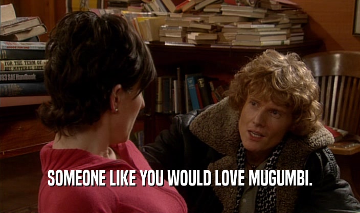 SOMEONE LIKE YOU WOULD LOVE MUGUMBI.  