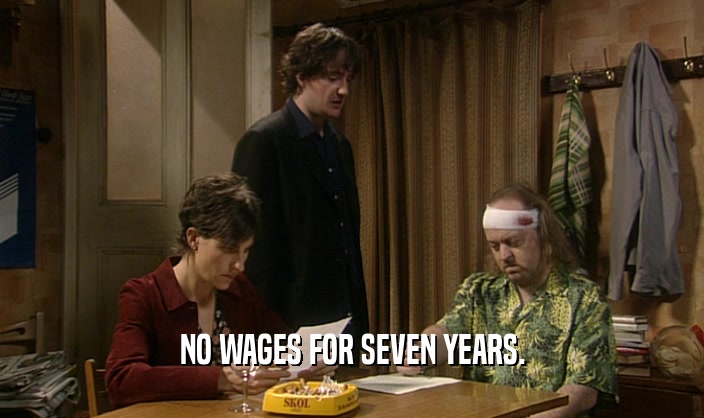 NO WAGES FOR SEVEN YEARS.  