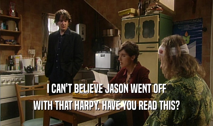 I CAN'T BELIEVE JASON WENT OFF WITH THAT HARPY. HAVE YOU READ THIS? 