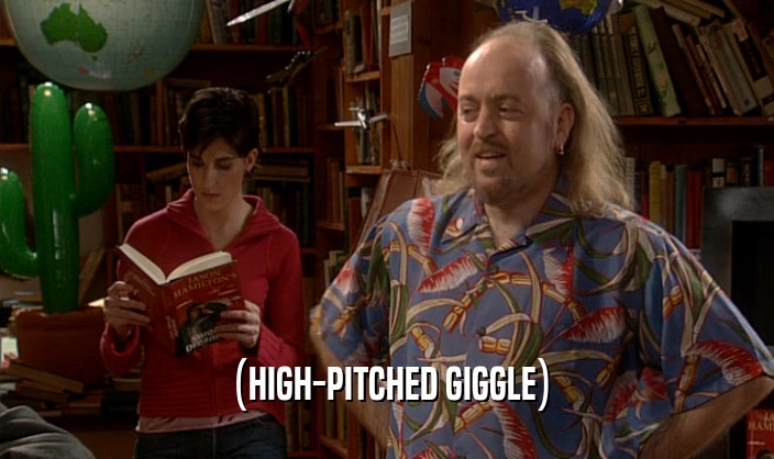 (HIGH-PITCHED GIGGLE)  
