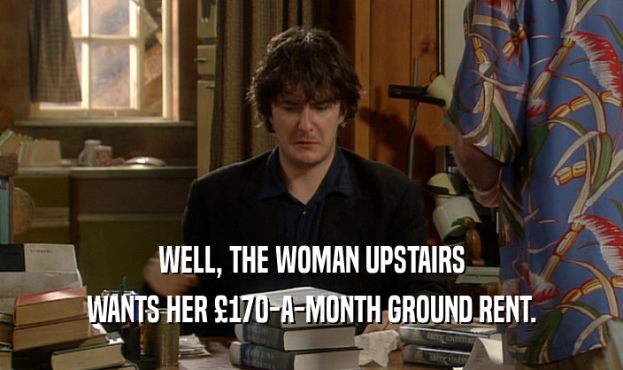 WELL, THE WOMAN UPSTAIRS
 WANTS HER 