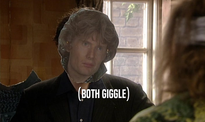 (BOTH GIGGLE)  