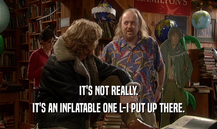 IT'S NOT REALLY. IT'S AN INFLATABLE ONE L-I PUT UP THERE. 