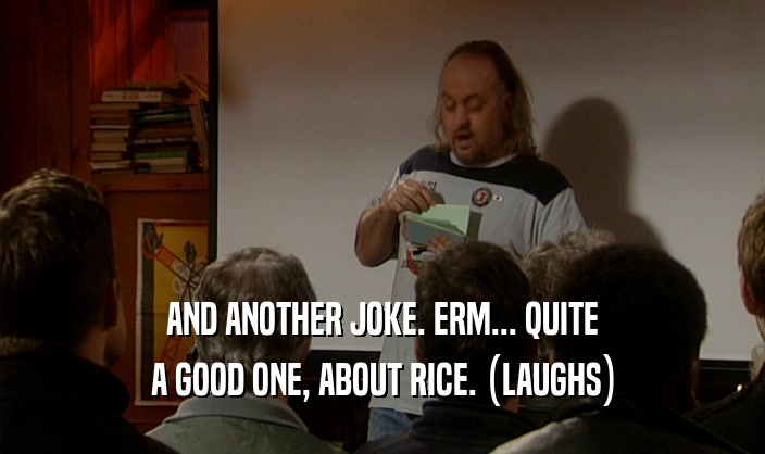AND ANOTHER JOKE. ERM... QUITE A GOOD ONE, ABOUT RICE. (LAUGHS) 