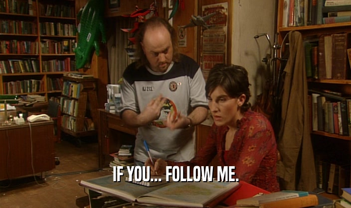 IF YOU... FOLLOW ME.  