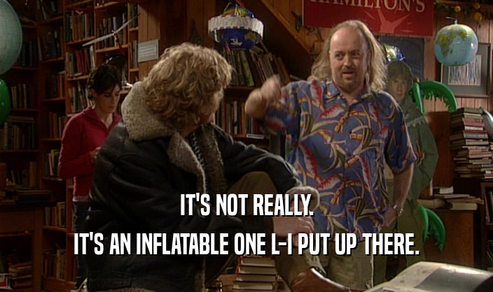 IT'S NOT REALLY. IT'S AN INFLATABLE ONE L-I PUT UP THERE. 