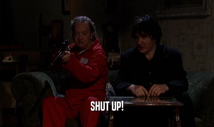 SHUT UP!  