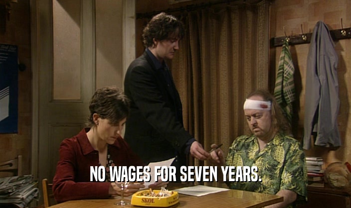 NO WAGES FOR SEVEN YEARS.  