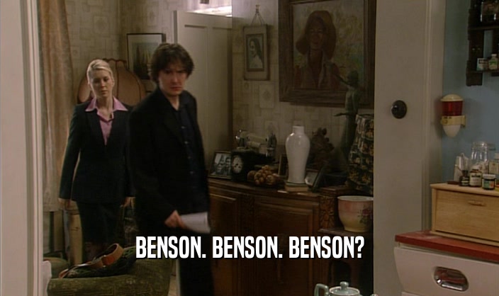 BENSON. BENSON. BENSON?
  