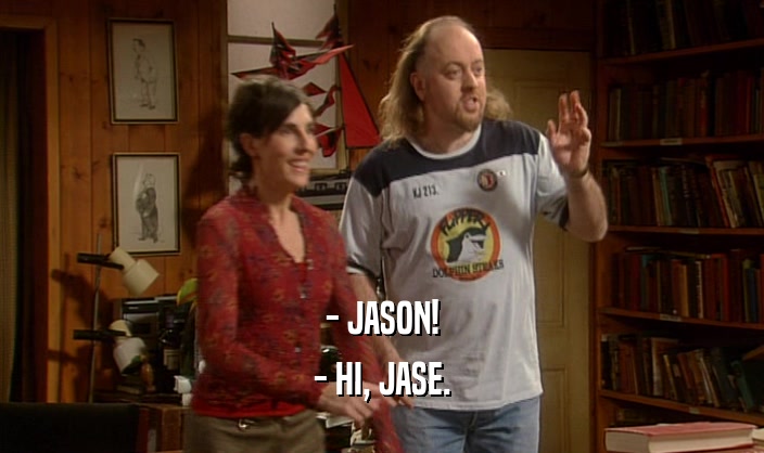 - JASON! - HI, JASE. 