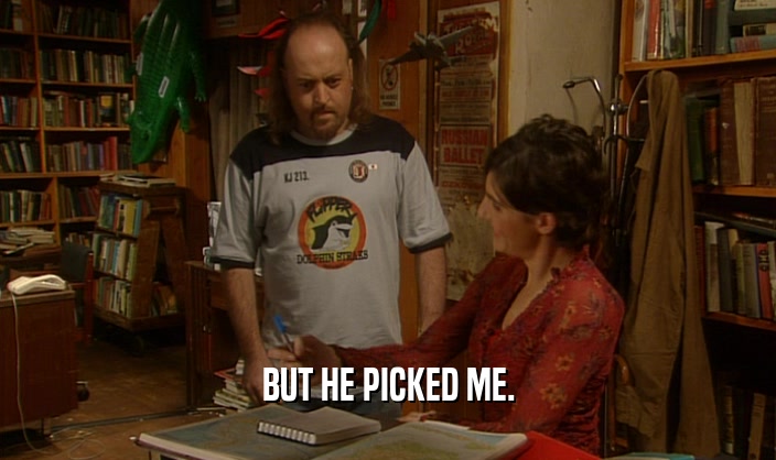 BUT HE PICKED ME.  