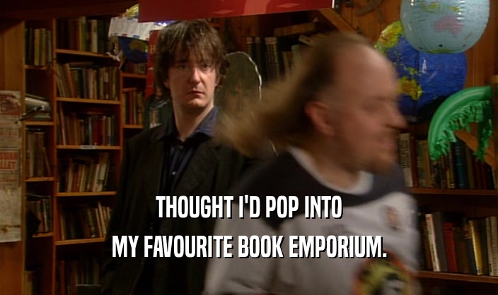 THOUGHT I'D POP INTO MY FAVOURITE BOOK EMPORIUM. 