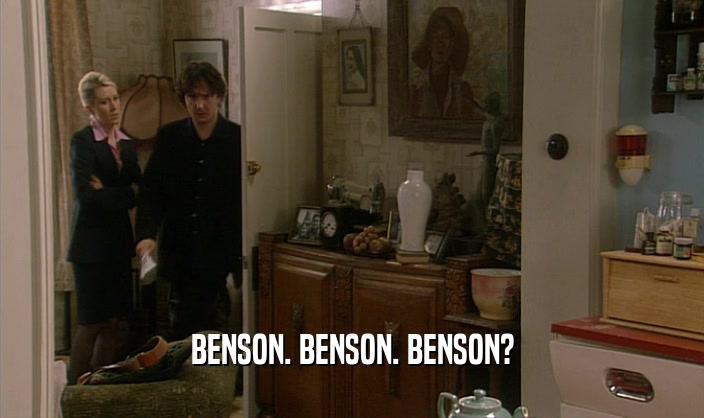 BENSON. BENSON. BENSON?  