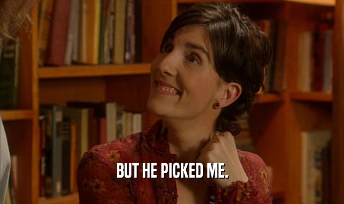 BUT HE PICKED ME.  