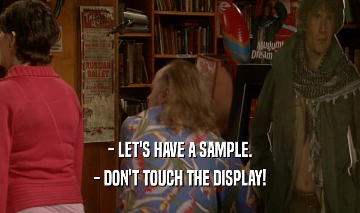 - LET'S HAVE A SAMPLE.
 - DON'T TOUCH THE DISPLAY!
 