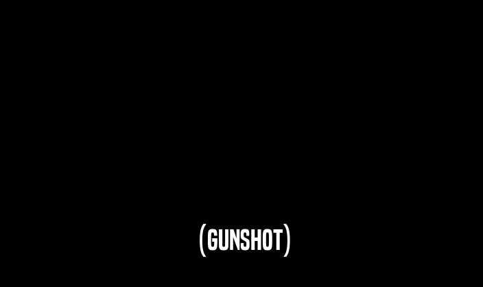 (GUNSHOT)
  