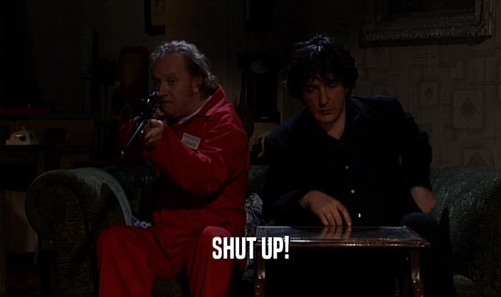 SHUT UP!  
