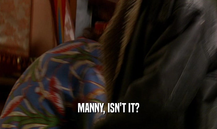 MANNY, ISN'T IT?
  