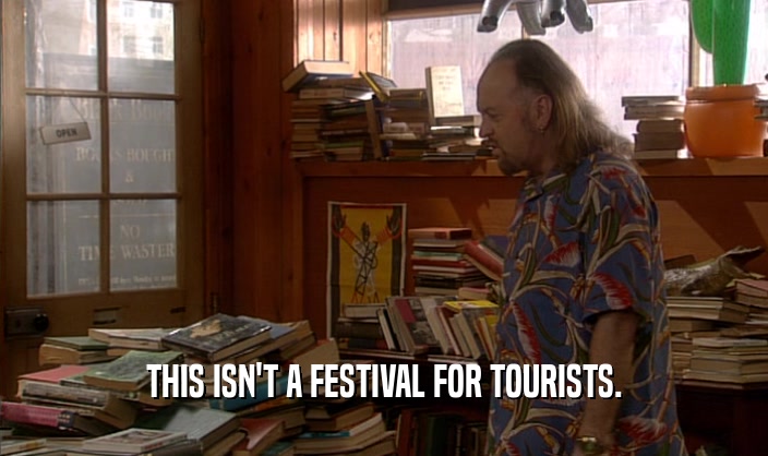 THIS ISN'T A FESTIVAL FOR TOURISTS.
  