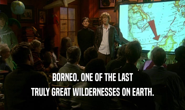 BORNEO. ONE OF THE LAST TRULY GREAT WILDERNESSES ON EARTH. 