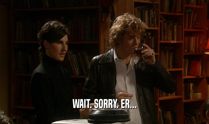 WAIT. SORRY. ER...  