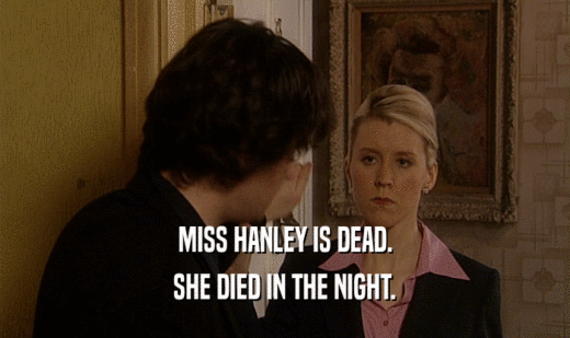 MISS HANLEY IS DEAD.
 SHE DIED IN THE NIGHT.
 