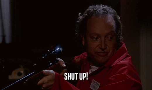 SHUT UP!  