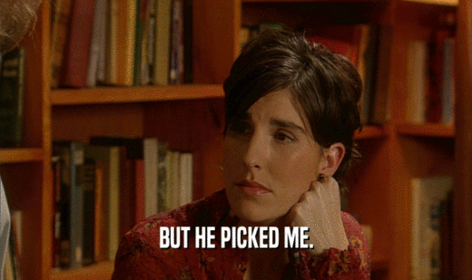 BUT HE PICKED ME.  