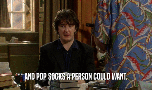 AND POP SOCKS A PERSON COULD WANT.
  