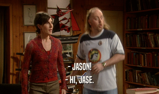 - JASON! - HI, JASE. 