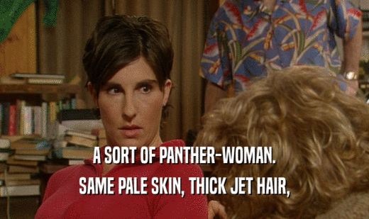 A SORT OF PANTHER-WOMAN.
 SAME PALE SKIN, THICK JET HAIR,
 
