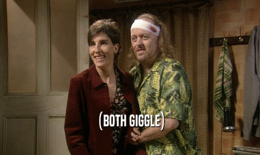 (BOTH GIGGLE)  