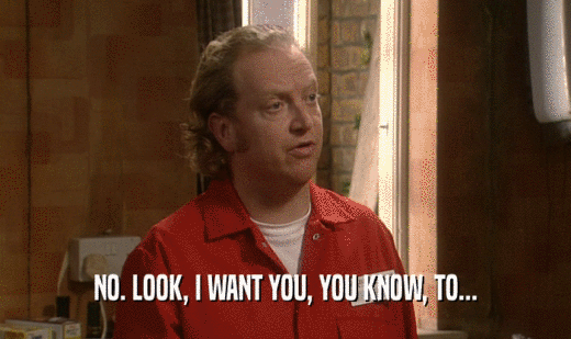 NO. LOOK, I WANT YOU, YOU KNOW, TO...  