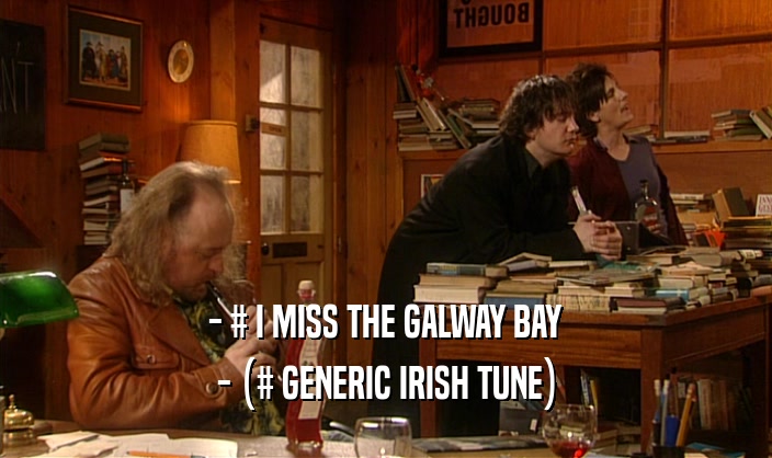 - # I MISS THE GALWAY BAY
 - (# GENERIC IRISH TUNE)
 