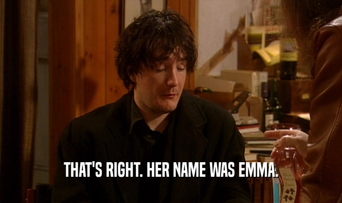 THAT'S RIGHT. HER NAME WAS EMMA.  