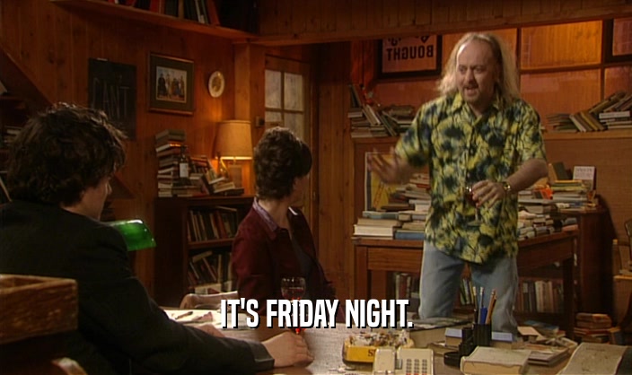 IT'S FRIDAY NIGHT.  
