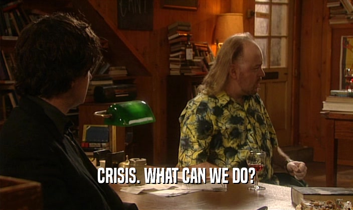 CRISIS. WHAT CAN WE DO?  