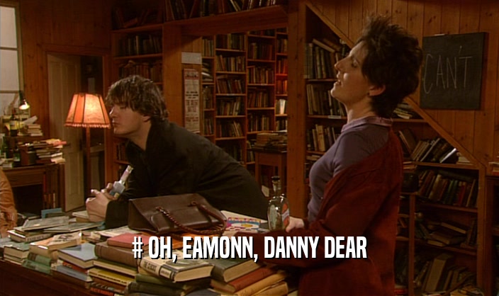 # OH, EAMONN, DANNY DEAR
  