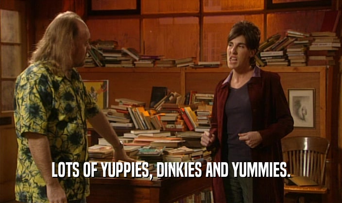 LOTS OF YUPPIES, DINKIES AND YUMMIES.  