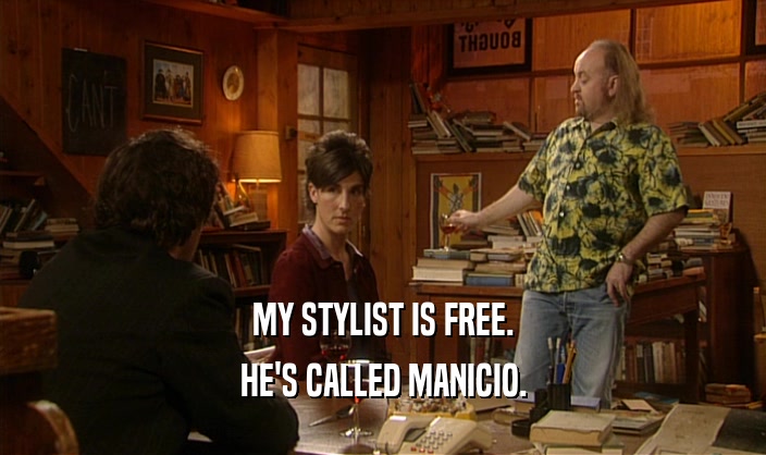 MY STYLIST IS FREE.
 HE'S CALLED MANICIO.
 