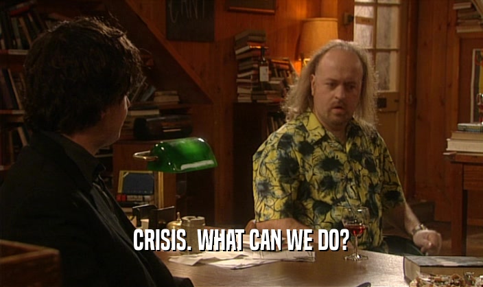 CRISIS. WHAT CAN WE DO?  