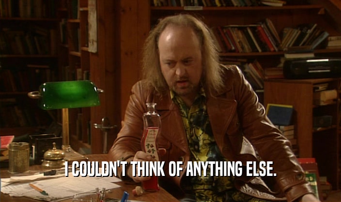 I COULDN'T THINK OF ANYTHING ELSE.  