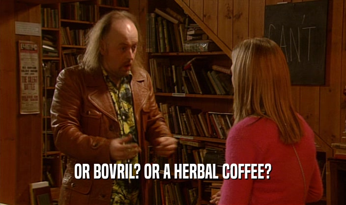 OR BOVRIL? OR A HERBAL COFFEE?
  