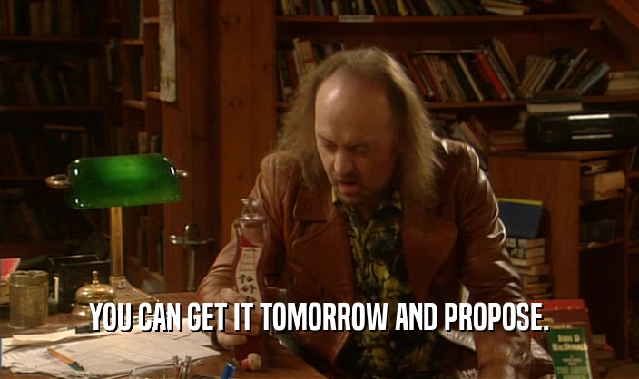 YOU CAN GET IT TOMORROW AND PROPOSE.  