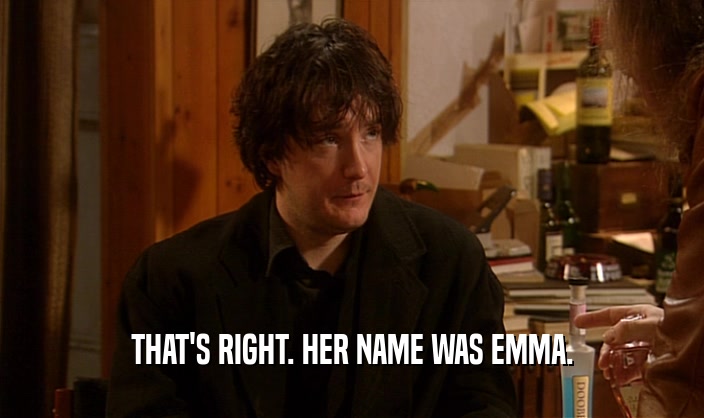 THAT'S RIGHT. HER NAME WAS EMMA.  