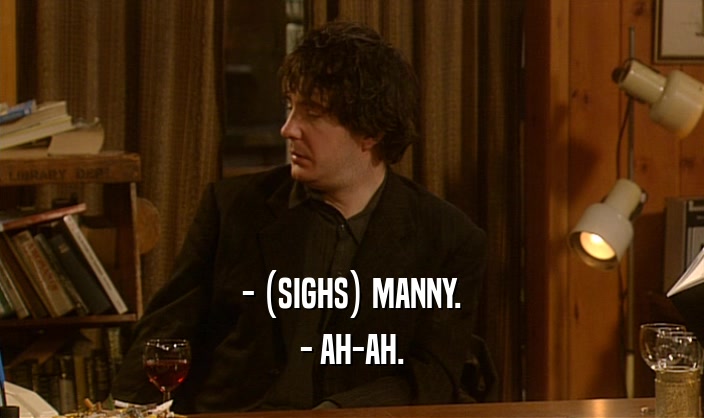 - (SIGHS) MANNY. - AH-AH. 