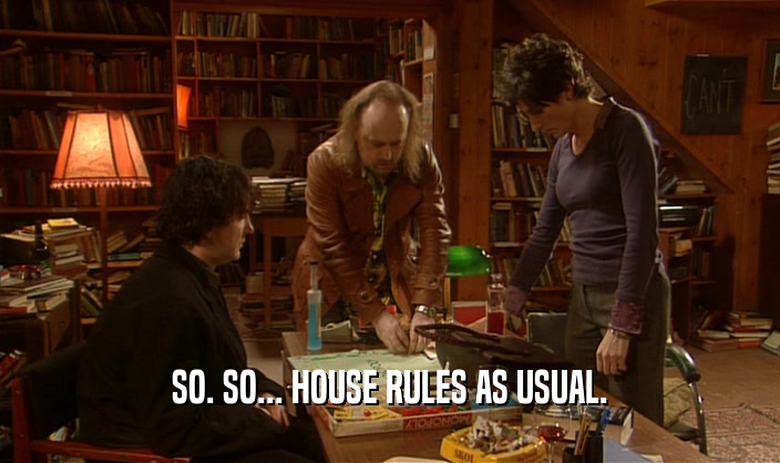 SO. SO... HOUSE RULES AS USUAL.
  