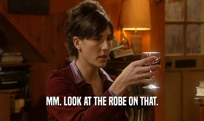 MM. LOOK AT THE ROBE ON THAT.  