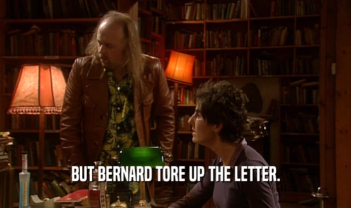 BUT BERNARD TORE UP THE LETTER.  